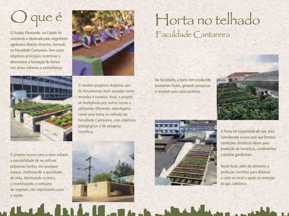 Horta no telhado Faculdade Cantareira O projeto trouxe para a área urbana a possibilidade de se cultivar pequenas hortas, em qualquer espaço, melhorando a qualidade de vida, diminuindo o stress, e