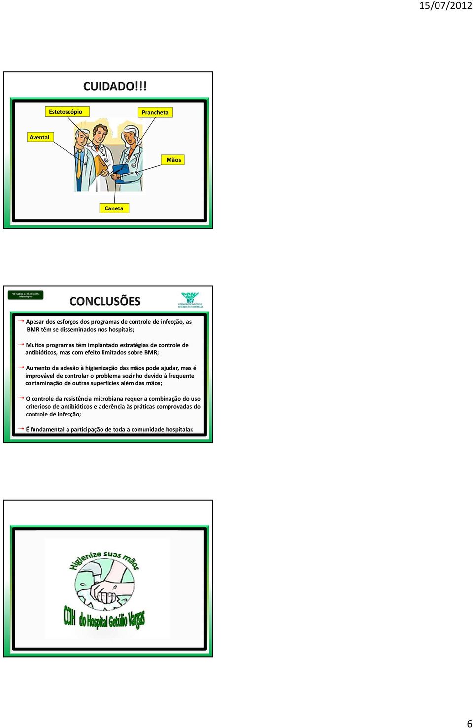 improvável de controlar o problema sozinho devido à frequente contaminação de outras superfícies além das mãos; O controle da resistência microbiana requer a