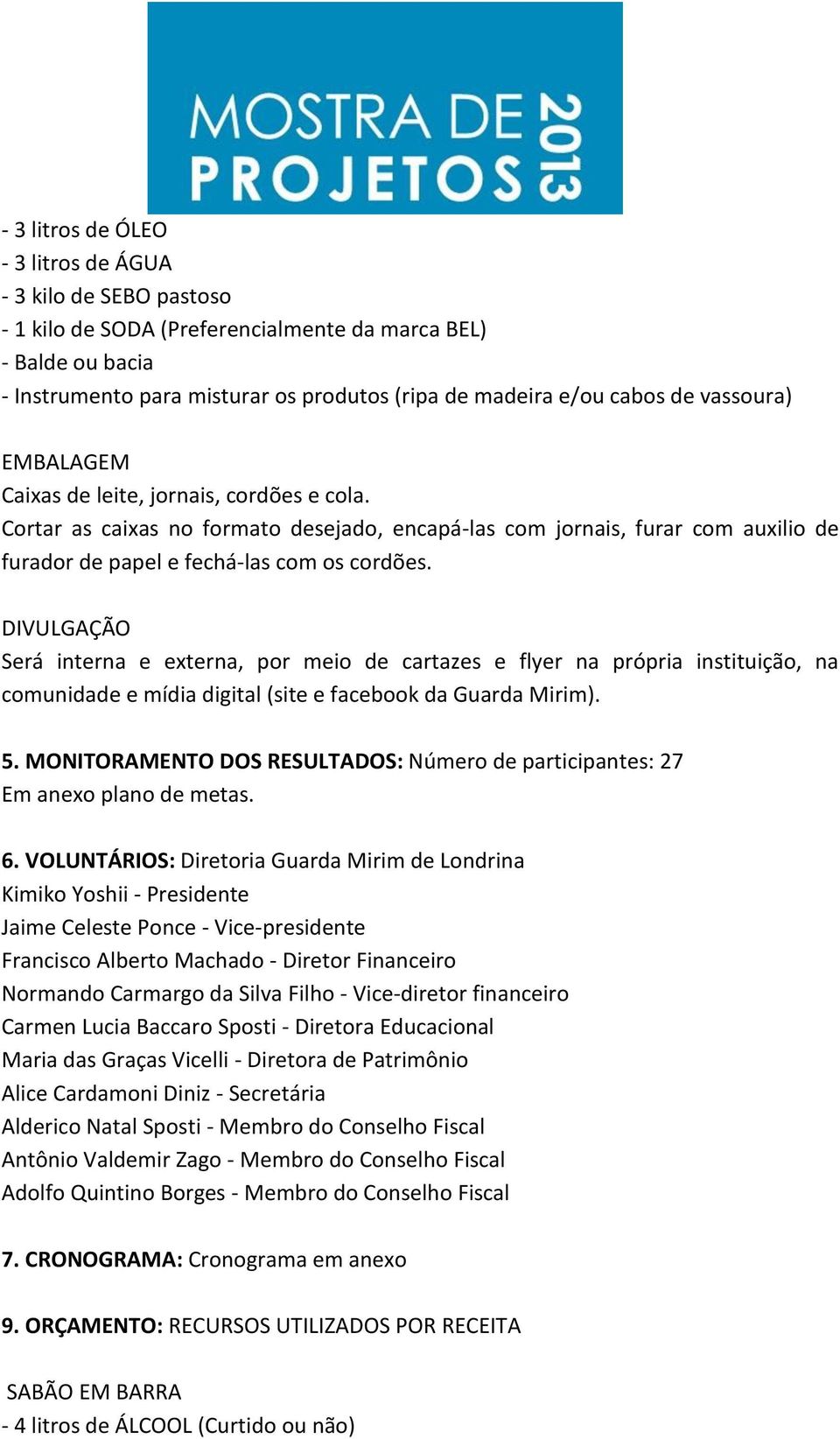 DIVULGAÇÃO Será interna e externa, por meio de cartazes e flyer na própria instituição, na comunidade e mídia digital (site e facebook da Guarda Mirim). 5.