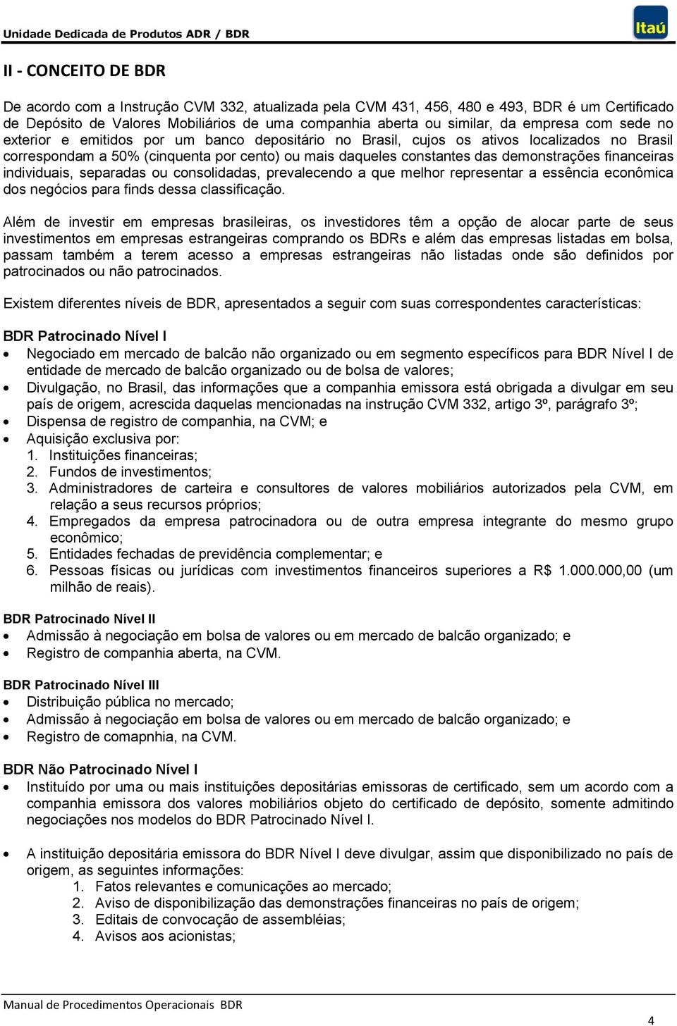 financeiras individuais, separadas ou consolidadas, prevalecendo a que melhor representar a essência econômica dos negócios para finds dessa classificação.