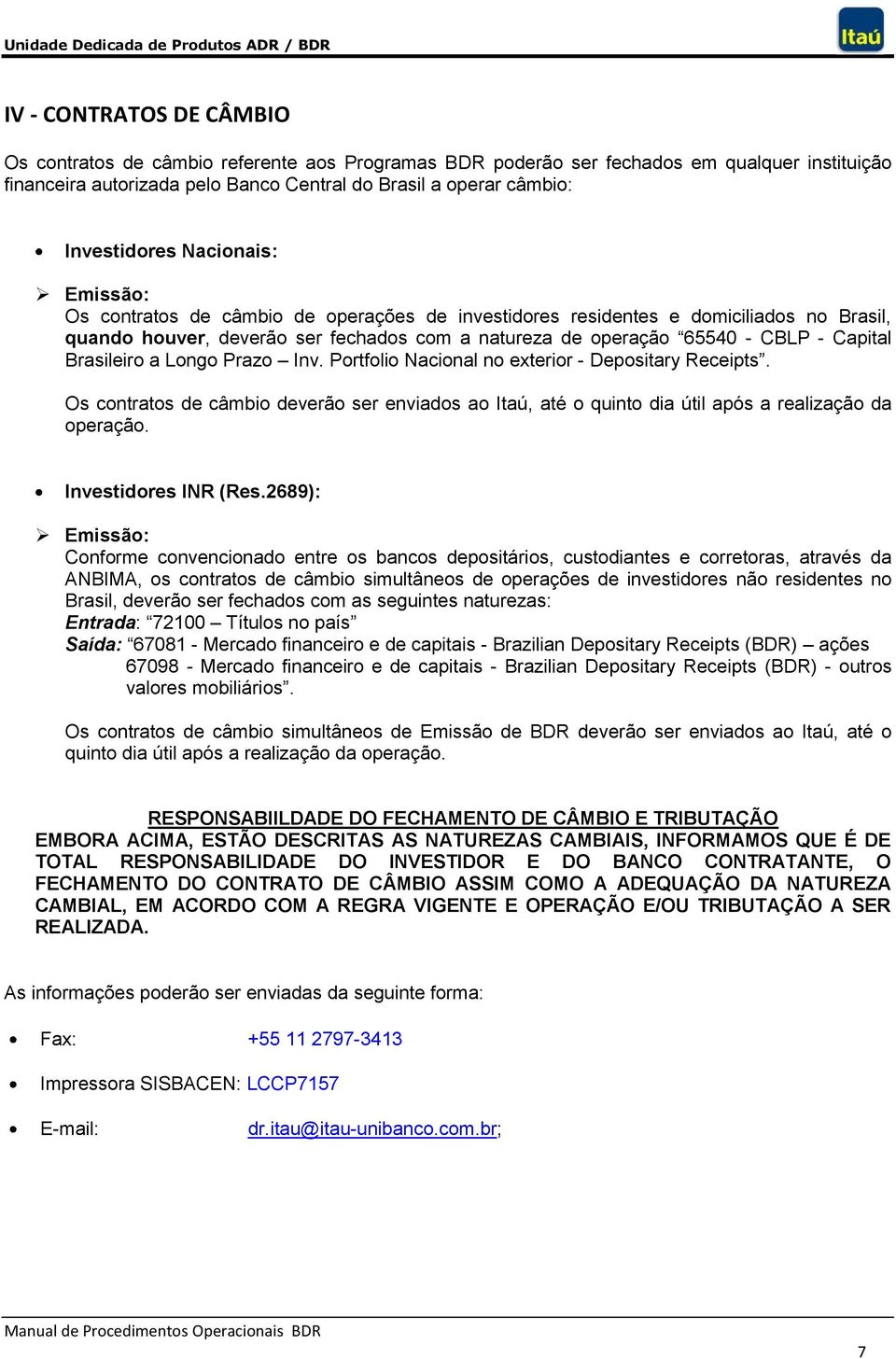 Capital Brasileiro a Longo Prazo Inv. Portfolio Nacional no exterior - Depositary Receipts. Os contratos de câmbio deverão ser enviados ao Itaú, até o quinto dia útil após a realização da operação.