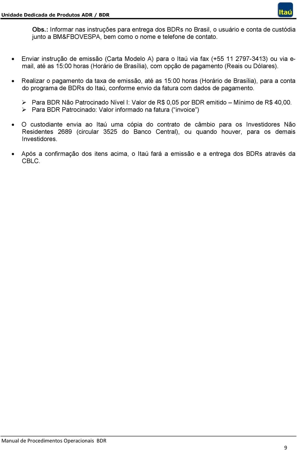Realizar o pagamento da taxa de emissão, até as 15:00 horas (Horário de Brasília), para a conta do programa de BDRs do Itaú, conforme envio da fatura com dados de pagamento.