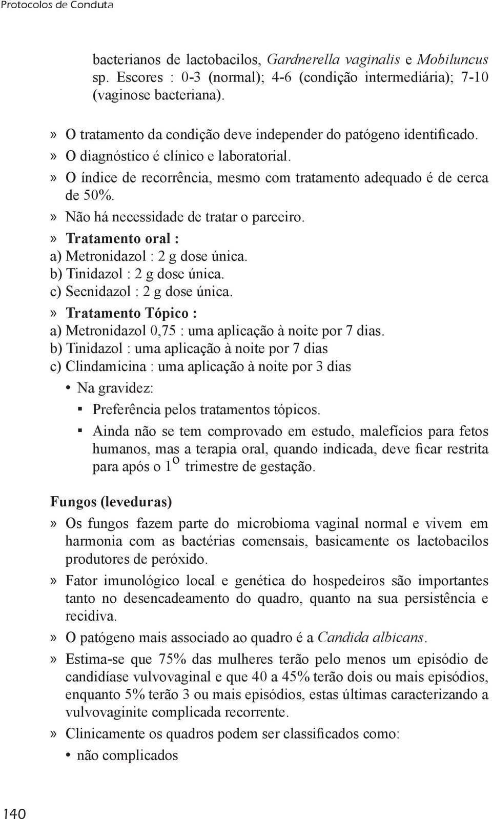 » Tratamento oral : a) Metronidazol : 2 g dose única. b) Tinidazol : 2 g dose única. c) Secnidazol : 2 g dose única.» Tratamento Tópico : a) Metronidazol 0,75 : uma aplicação à noite por 7 dias.