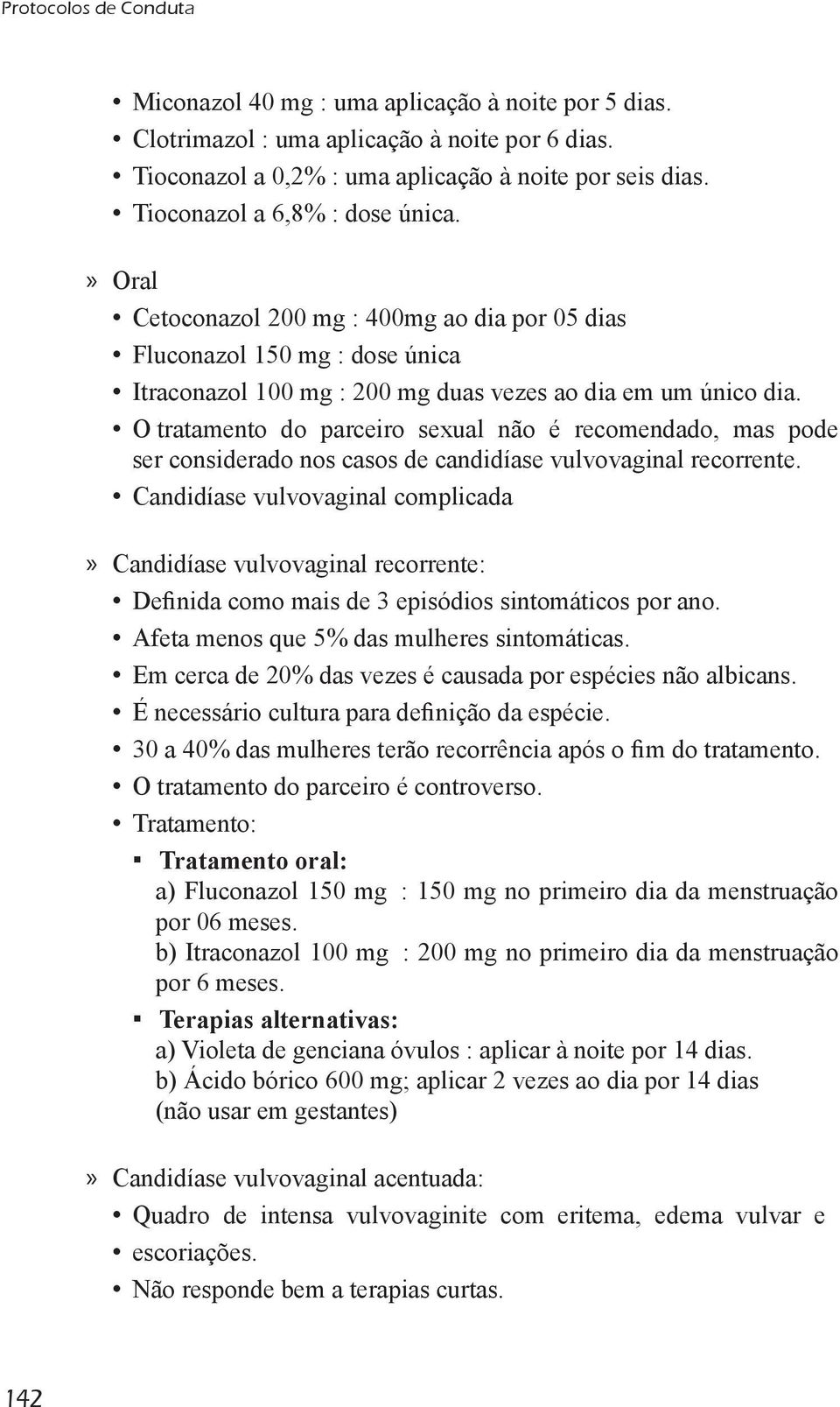 O tratamento do parceiro sexual não é recomendado, mas pode ser considerado nos casos de candidíase vulvovaginal recorrente.