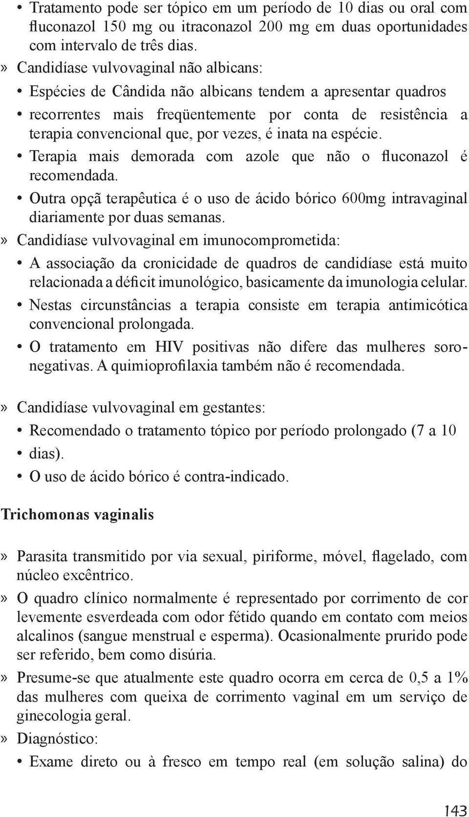 inata na espécie. recomendada. Outra opçã terapêutica é o uso de ácido bórico 600mg intravaginal diariamente por duas semanas.