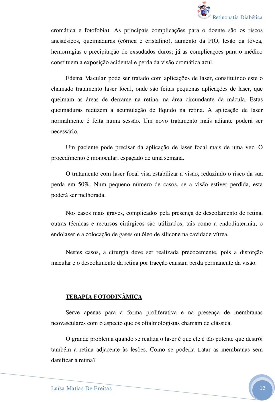 complicações para o médico constituem a exposição acidental e perda da visão cromática azul.