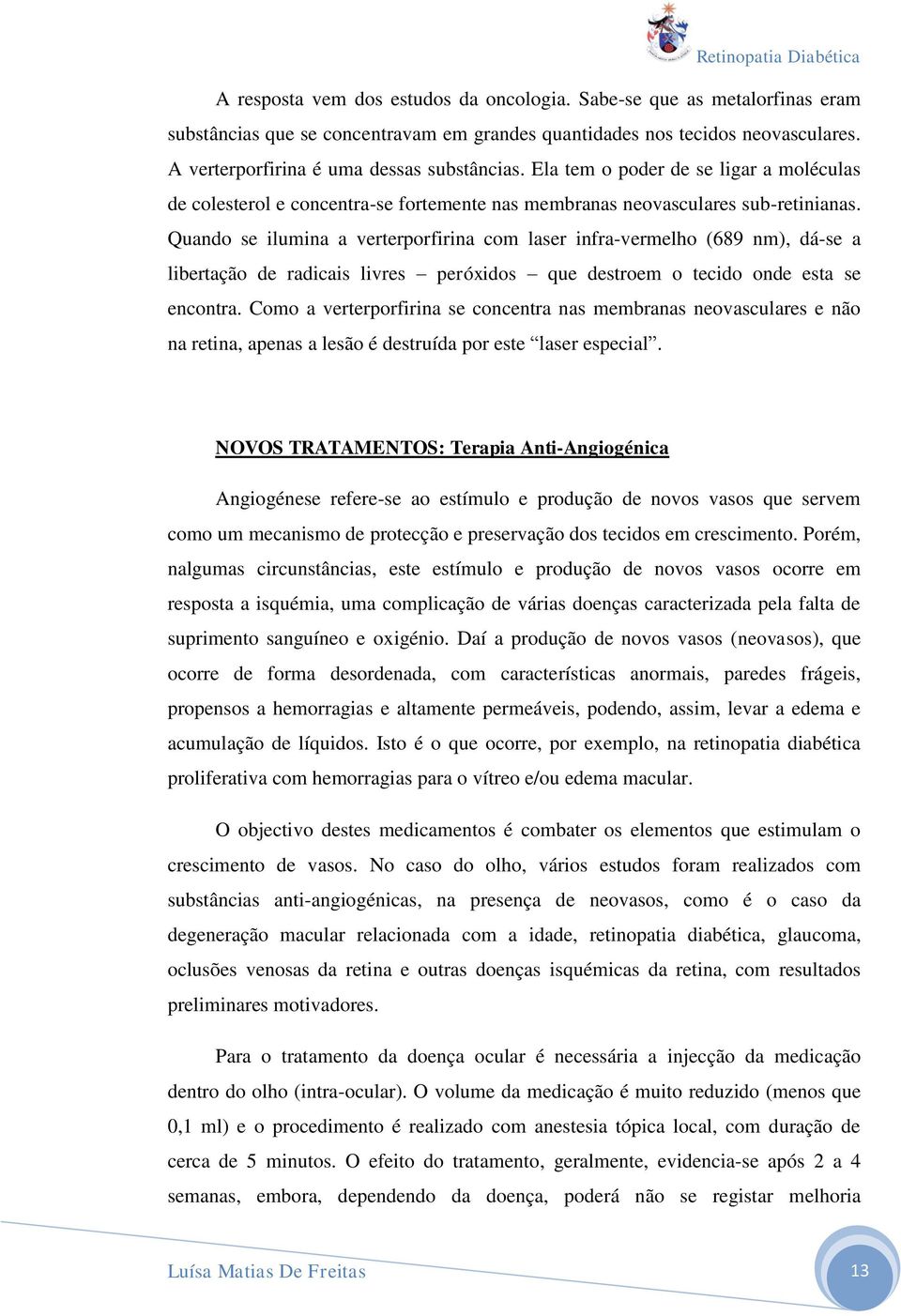 Quando se ilumina a verterporfirina com laser infra-vermelho (689 nm), dá-se a libertação de radicais livres peróxidos que destroem o tecido onde esta se encontra.