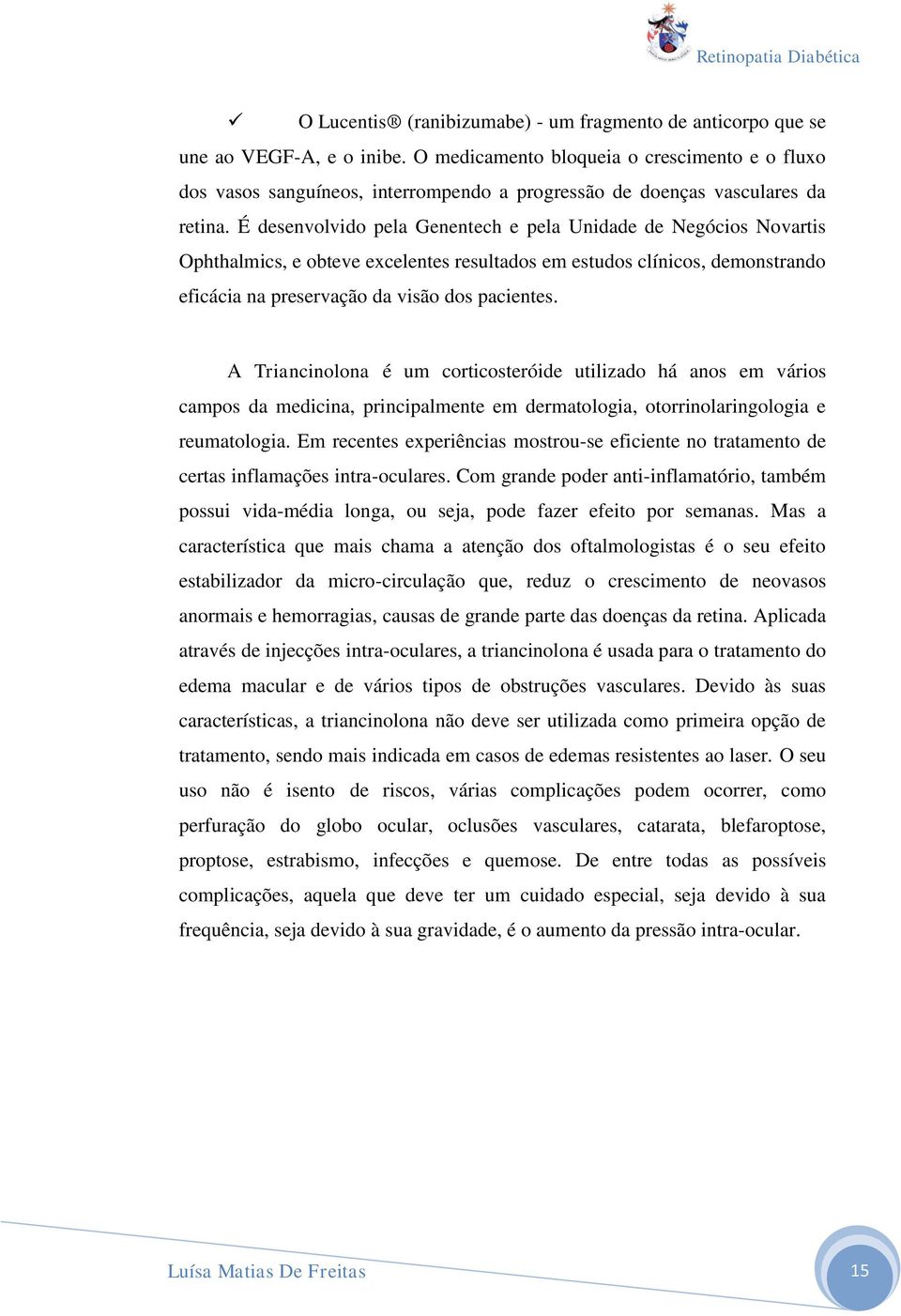 É desenvolvido pela Genentech e pela Unidade de Negócios Novartis Ophthalmics, e obteve excelentes resultados em estudos clínicos, demonstrando eficácia na preservação da visão dos pacientes.