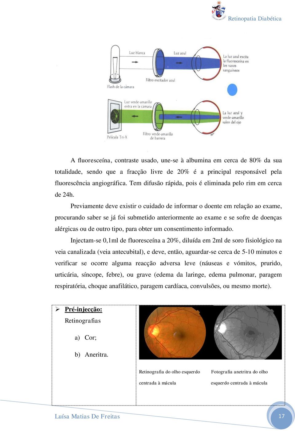 Previamente deve existir o cuidado de informar o doente em relação ao exame, procurando saber se já foi submetido anteriormente ao exame e se sofre de doenças alérgicas ou de outro tipo, para obter