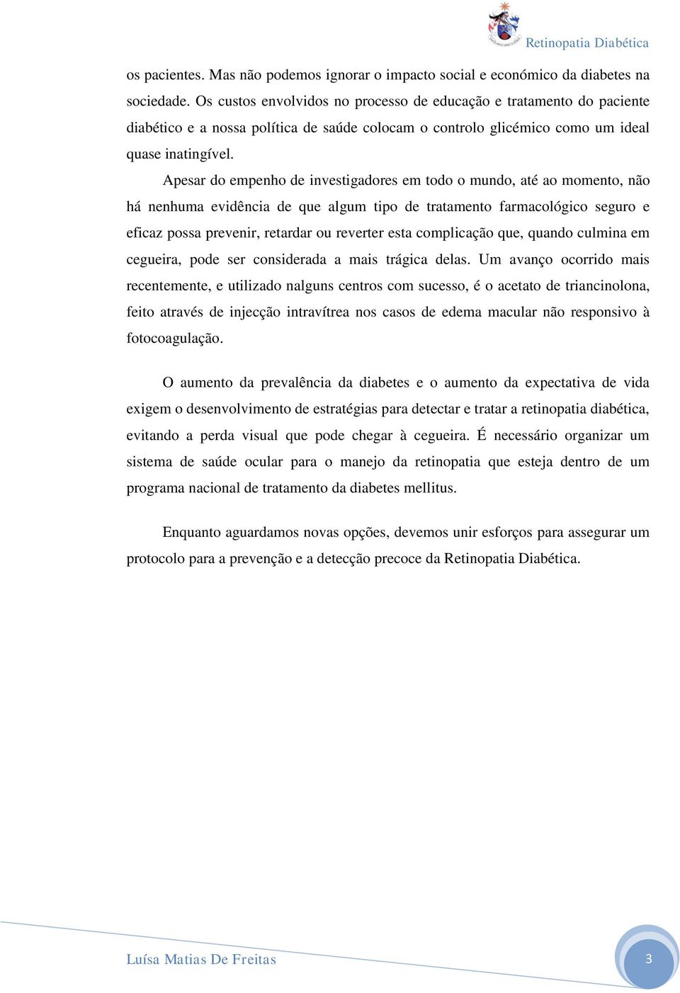 Apesar do empenho de investigadores em todo o mundo, até ao momento, não há nenhuma evidência de que algum tipo de tratamento farmacológico seguro e eficaz possa prevenir, retardar ou reverter esta