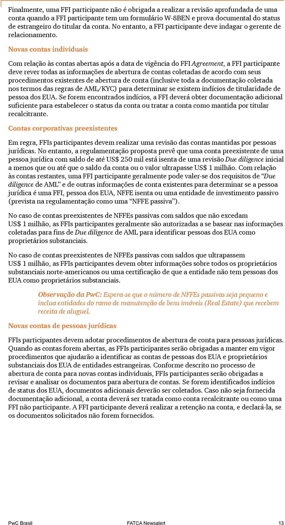 Novas contas individuais Com relação às contas abertas após a data de vigência do FFI Agreement, a FFI participante deve rever todas as informações de abertura de contas coletadas de acordo com seus