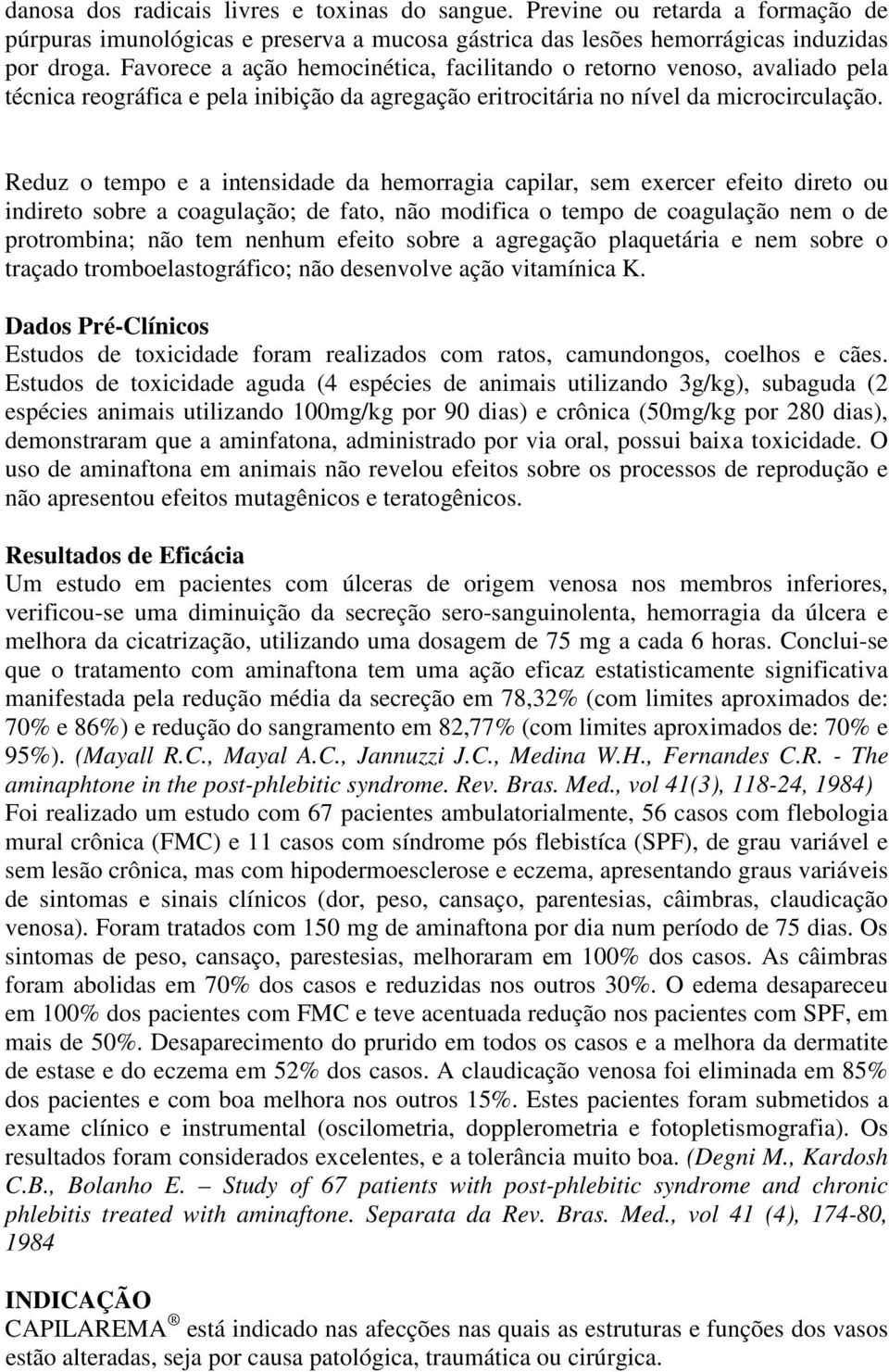 Reduz o tempo e a intensidade da hemorragia capilar, sem exercer efeito direto ou indireto sobre a coagulação; de fato, não modifica o tempo de coagulação nem o de protrombina; não tem nenhum efeito