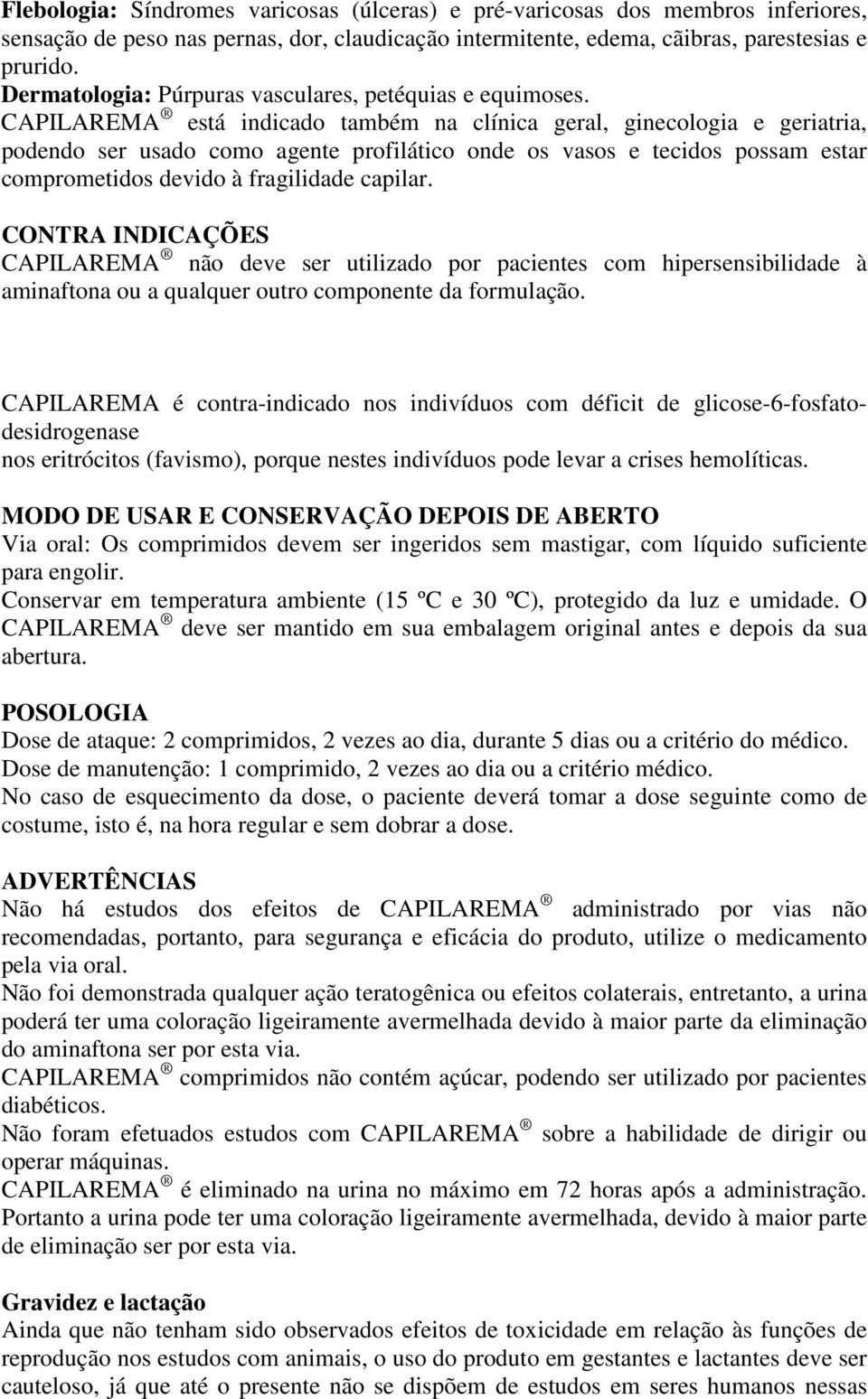 CAPILAREMA está indicado também na clínica geral, ginecologia e geriatria, podendo ser usado como agente profilático onde os vasos e tecidos possam estar comprometidos devido à fragilidade capilar.