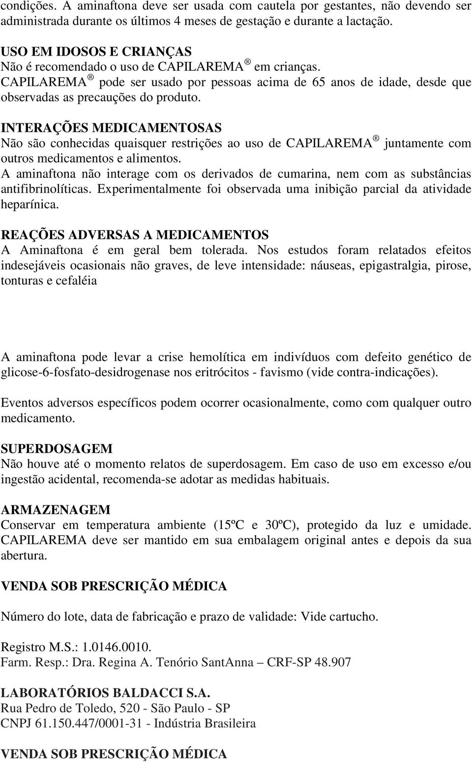 INTERAÇÕES MEDICAMENTOSAS Não são conhecidas quaisquer restrições ao uso de CAPILAREMA juntamente com outros medicamentos e alimentos.