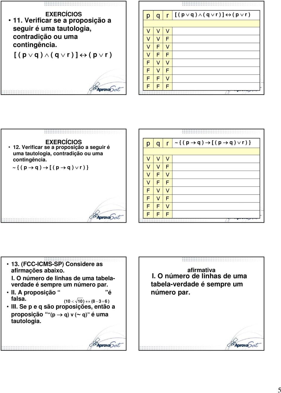 (CC-ICMS-SP) Considere as afirmações abaixo. I. O número de linhas de uma tabelaverdade é semre um número ar. II.