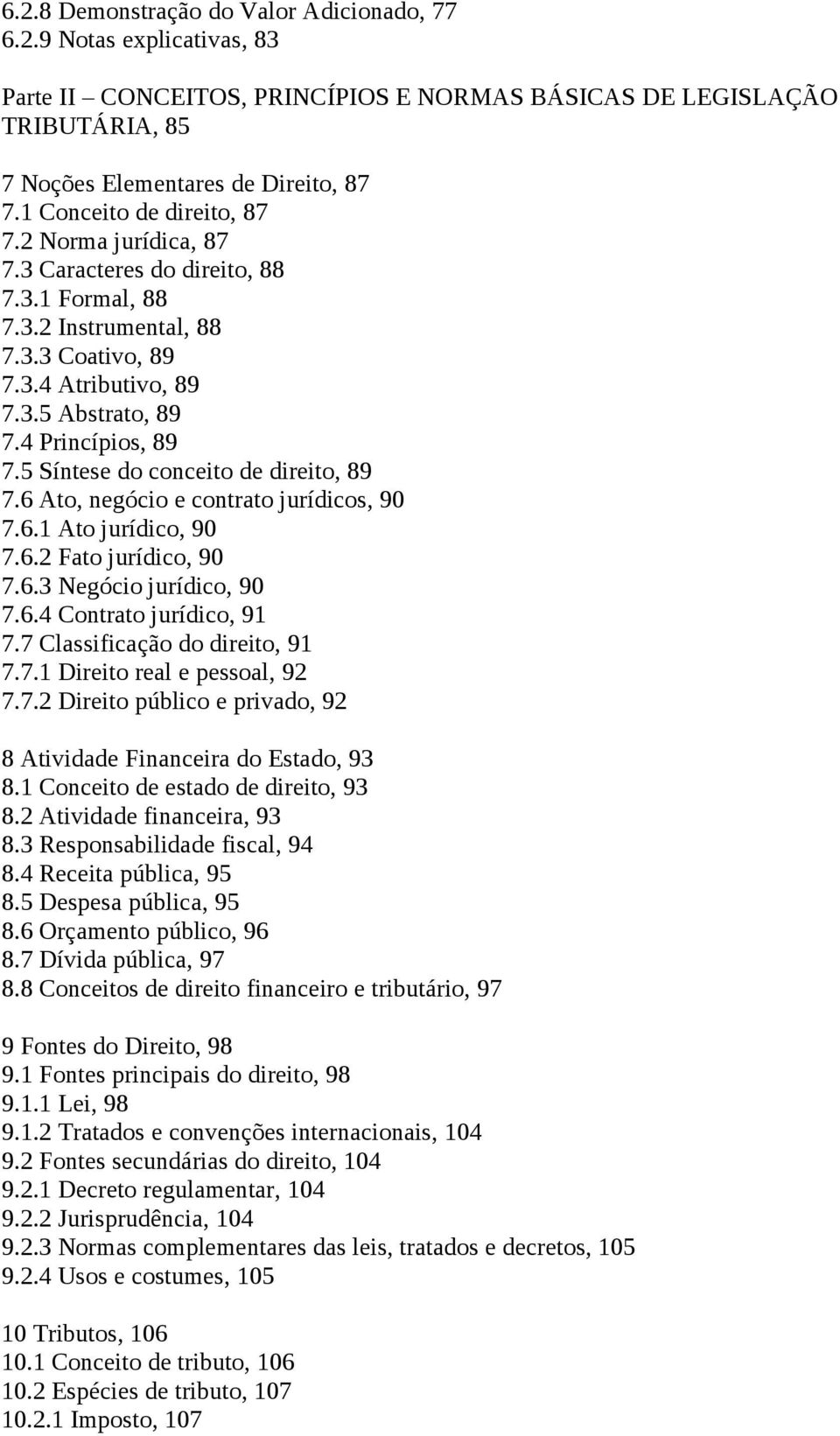 5 Síntese do conceito de direito, 89 7.6 Ato, negócio e contrato jurídicos, 90 7.6.1 Ato jurídico, 90 7.6.2 Fato jurídico, 90 7.6.3 Negócio jurídico, 90 7.6.4 Contrato jurídico, 91 7.