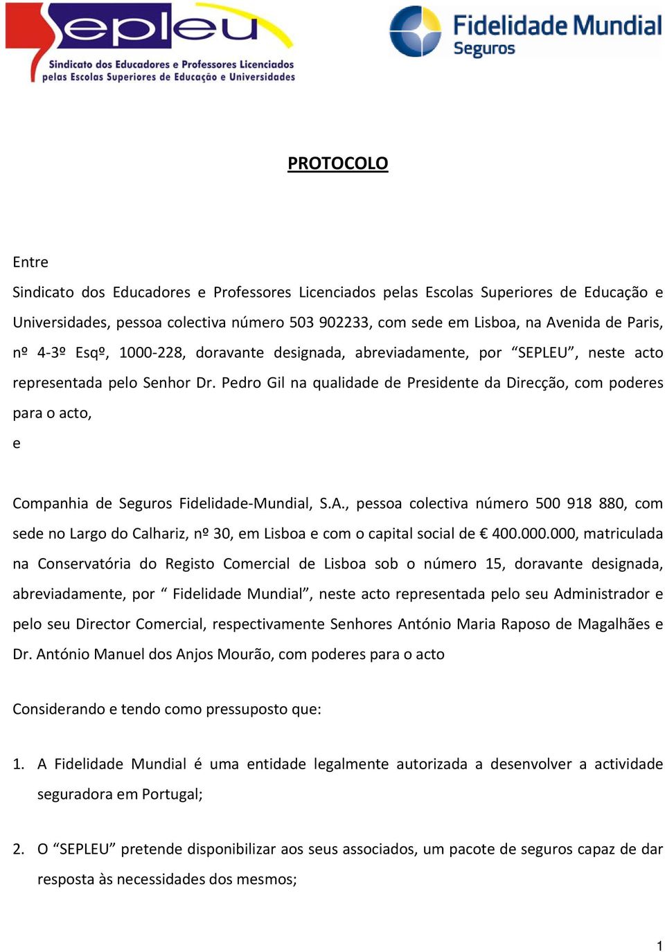 Pedro Gil na qualidade de Presidente da Direcção, com poderes para o acto, e Companhia de Seguros Fidelidade Mundial, S.A.