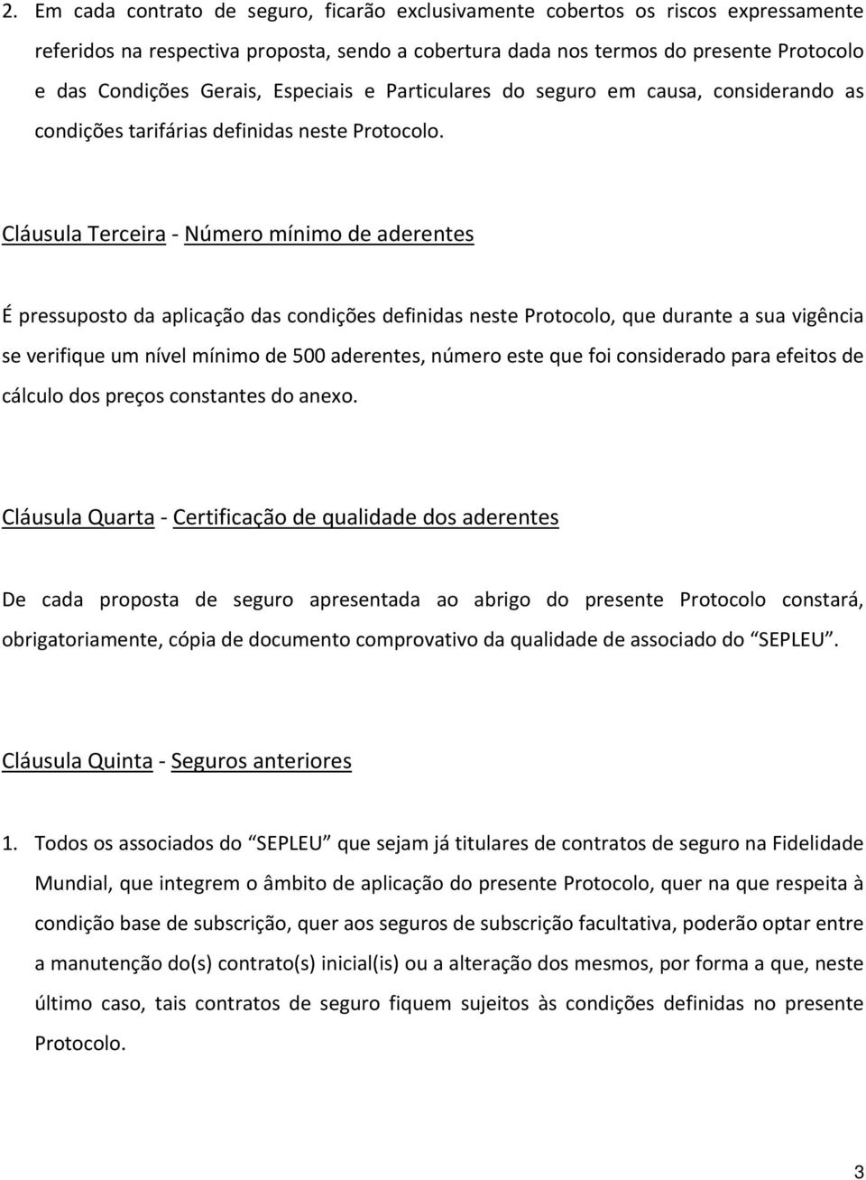 Cláusula Terceira Número mínimo de aderentes É pressuposto da aplicação das condições definidas neste Protocolo, que durante a sua vigência se verifique um nível mínimo de 500 aderentes, número este