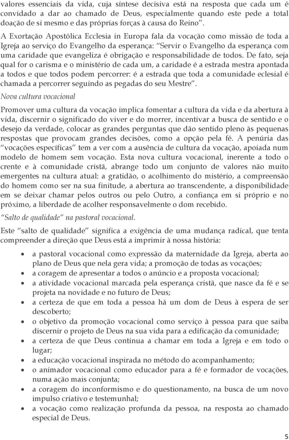 A Exortação Apostólica Ecclesia in Europa fala da vocação como missão de toda a Igreja ao serviço do Evangelho da esperança: Servir o Evangelho da esperança com uma caridade que evangeliza é