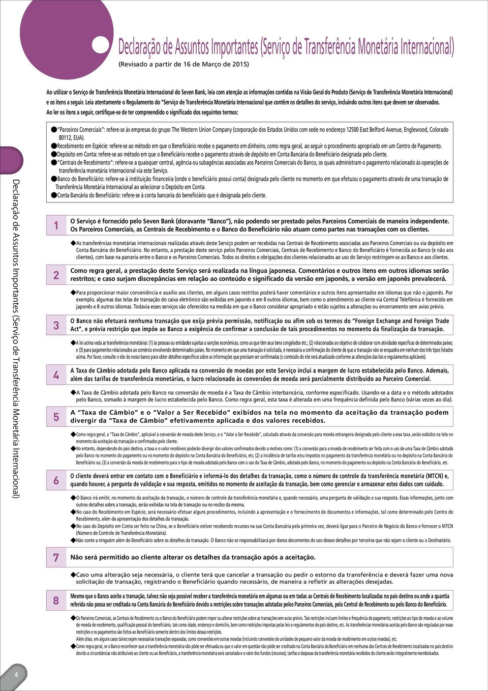 Leia atentamente o Regulamento do Serviço de Transferência Monetária Internacional que contêm os detalhes do serviço, incluindo outros itens que devem ser observados.