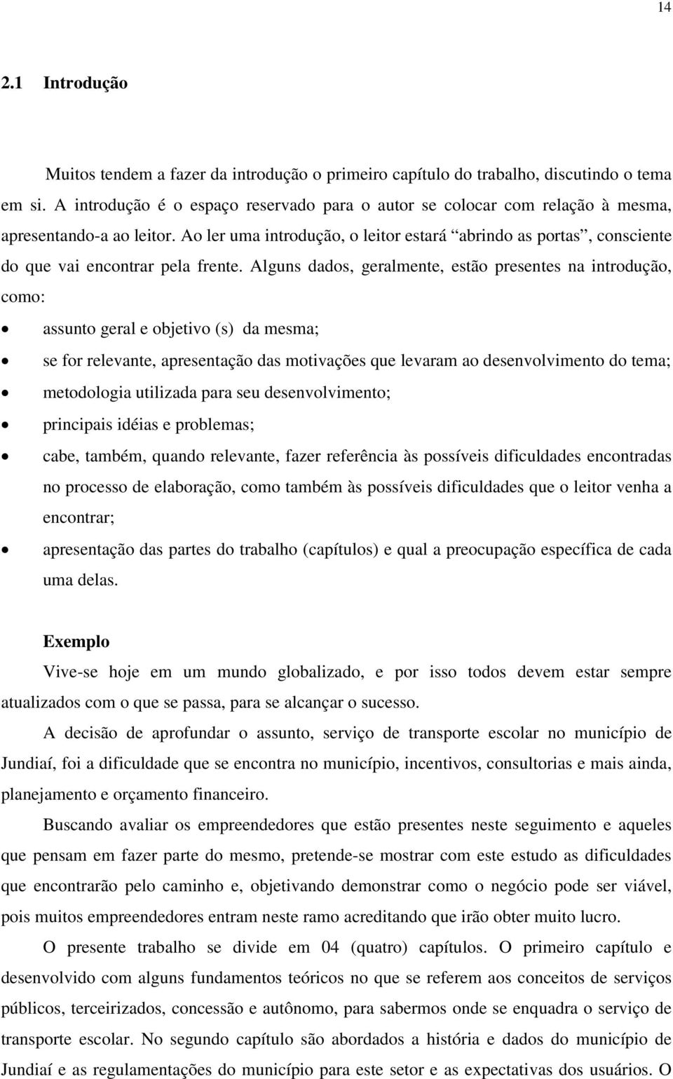 Ao ler uma introdução, o leitor estará abrindo as portas, consciente do que vai encontrar pela frente.