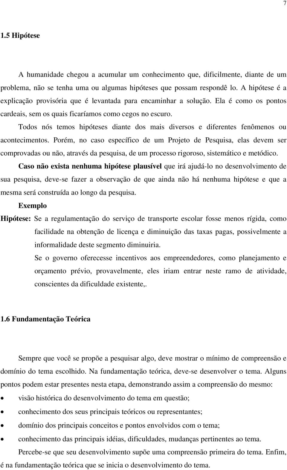 Todos nós temos hipóteses diante dos mais diversos e diferentes fenômenos ou acontecimentos.