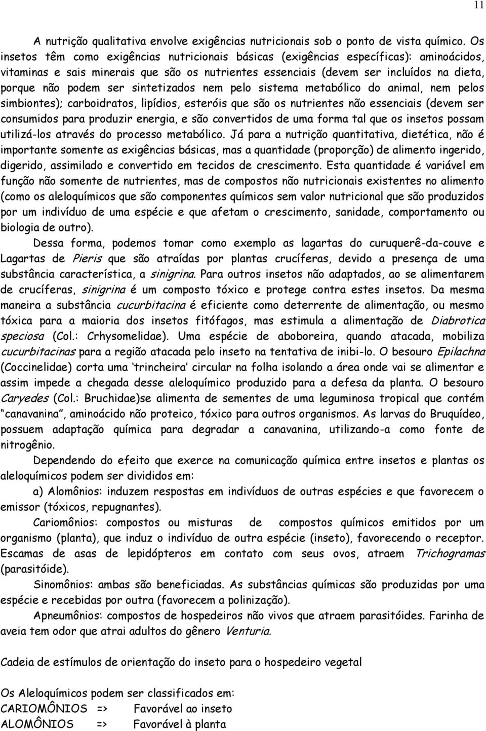 ser sintetizados nem pelo sistema metabólico do animal, nem pelos simbiontes); carboidratos, lipídios, esteróis que são os nutrientes não essenciais (devem ser consumidos para produzir energia, e são