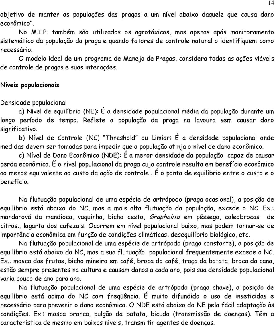 O modelo ideal de um programa de Manejo de Pragas, considera todas as ações viáveis de controle de pragas e suas interações.