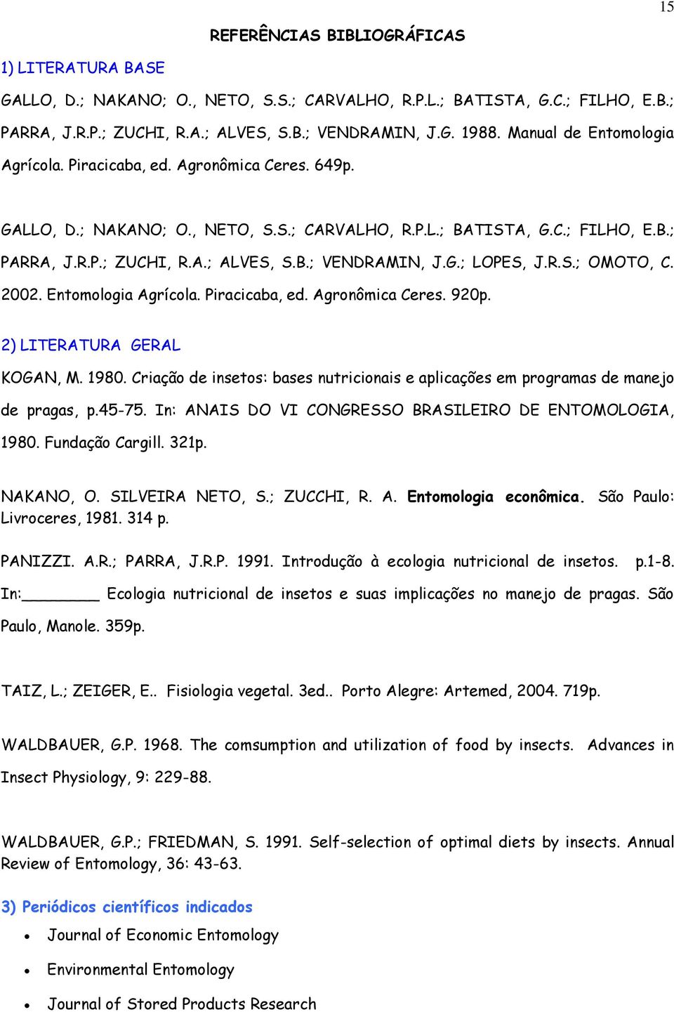 G.; LOPES, J.R.S.; OMOTO, C. 2002. Entomologia Agrícola. Piracicaba, ed. Agronômica Ceres. 920p. 2) LITERATURA GERAL KOGAN, M. 1980.