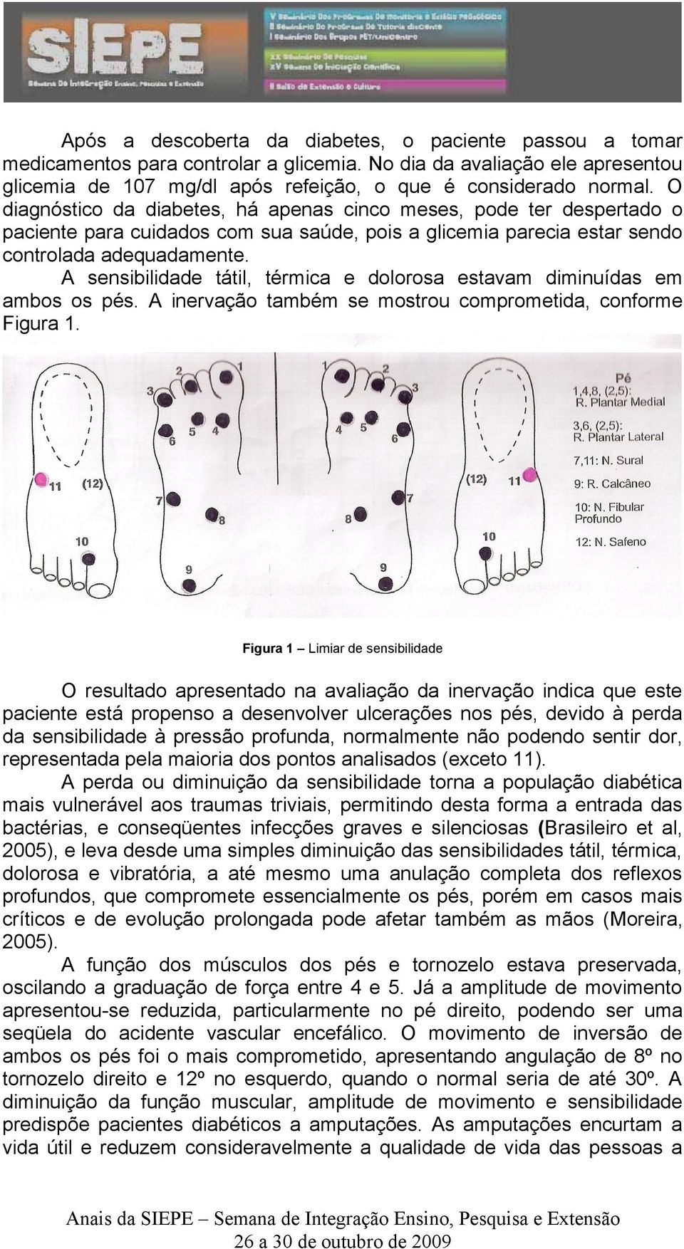 A sensibilidade tátil, térmica e dolorosa estavam diminuídas em ambos os pés. A inervação também se mostrou comprometida, conforme Figura 1.