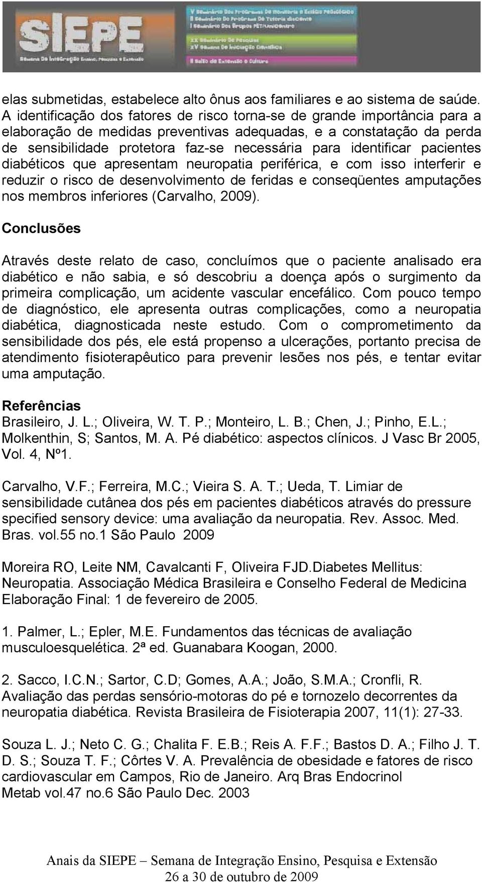 identificar pacientes diabéticos que apresentam neuropatia periférica, e com isso interferir e reduzir o risco de desenvolvimento de feridas e conseqüentes amputações nos membros inferiores