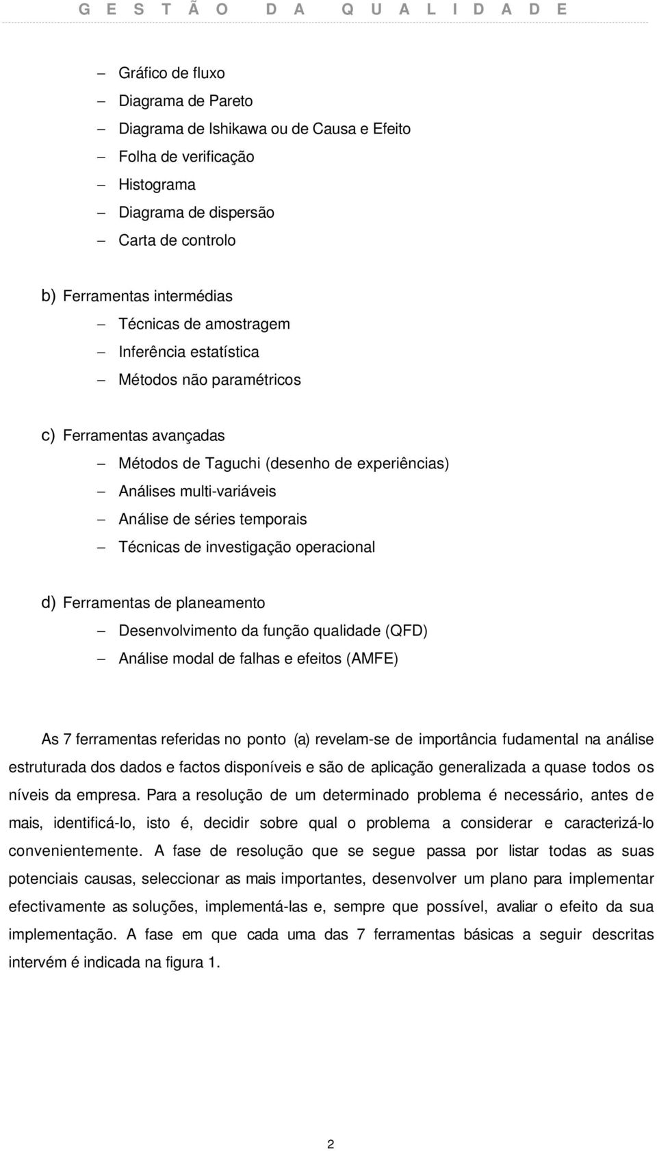 operacional d) Ferramentas de planeamento Desenvolvimento da função qualidade (QFD) Análise modal de falhas e efeitos (AMFE) As 7 ferramentas referidas no ponto (a) revelam-se de importância