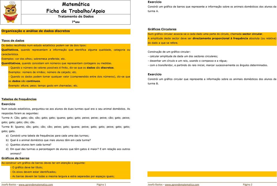 qualidade, categoria ou característica. Exemplos: cor dos olhos; sobremesa preferida; etc. Quantitativos, quando consistem em números que representam contagens ou medidas.