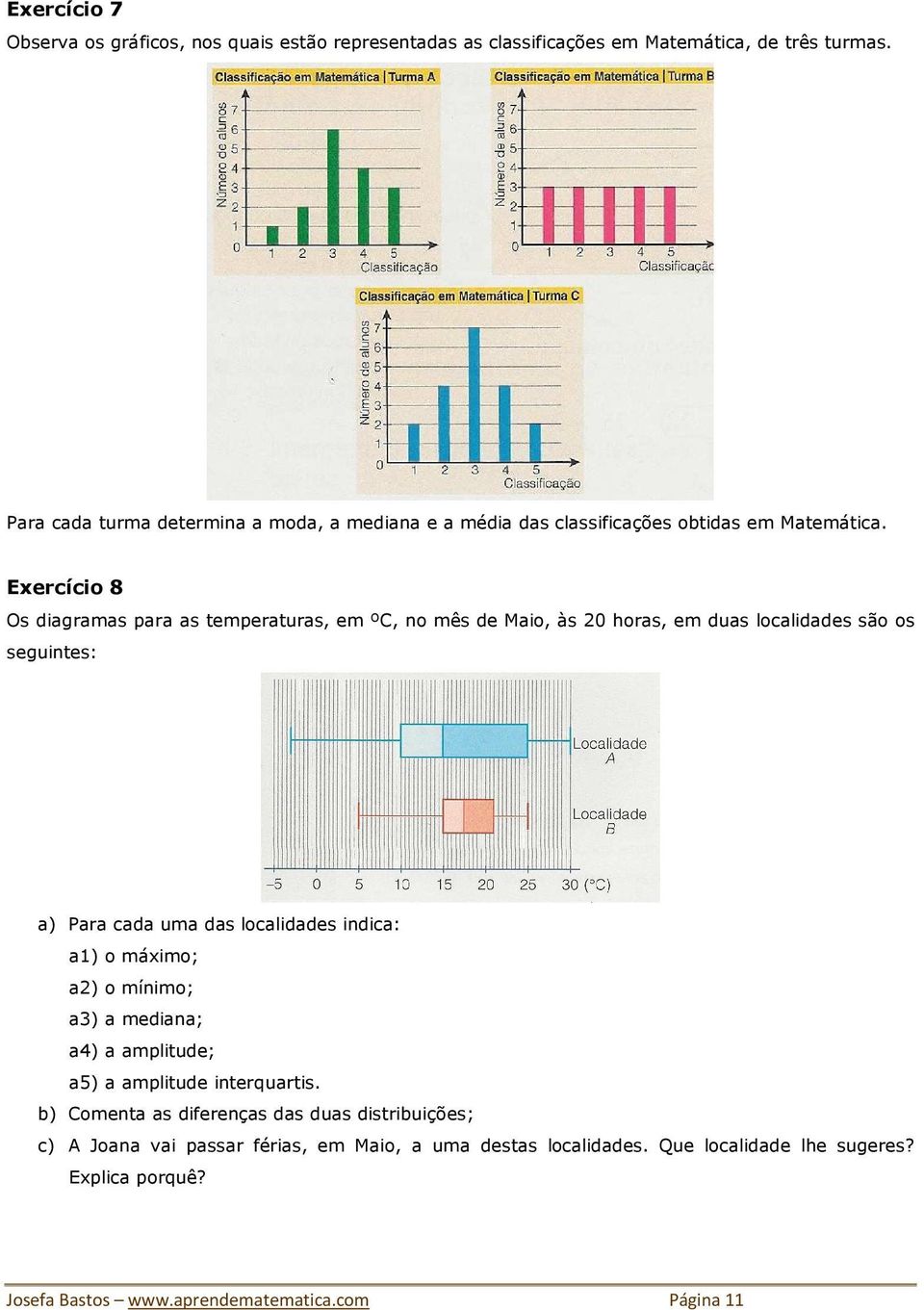 8 Os diagramas para as temperaturas, em ºC, no mês de Maio, às 20 horas, em duas localidades são os seguintes: a) Para cada uma das localidades indica: a1) o