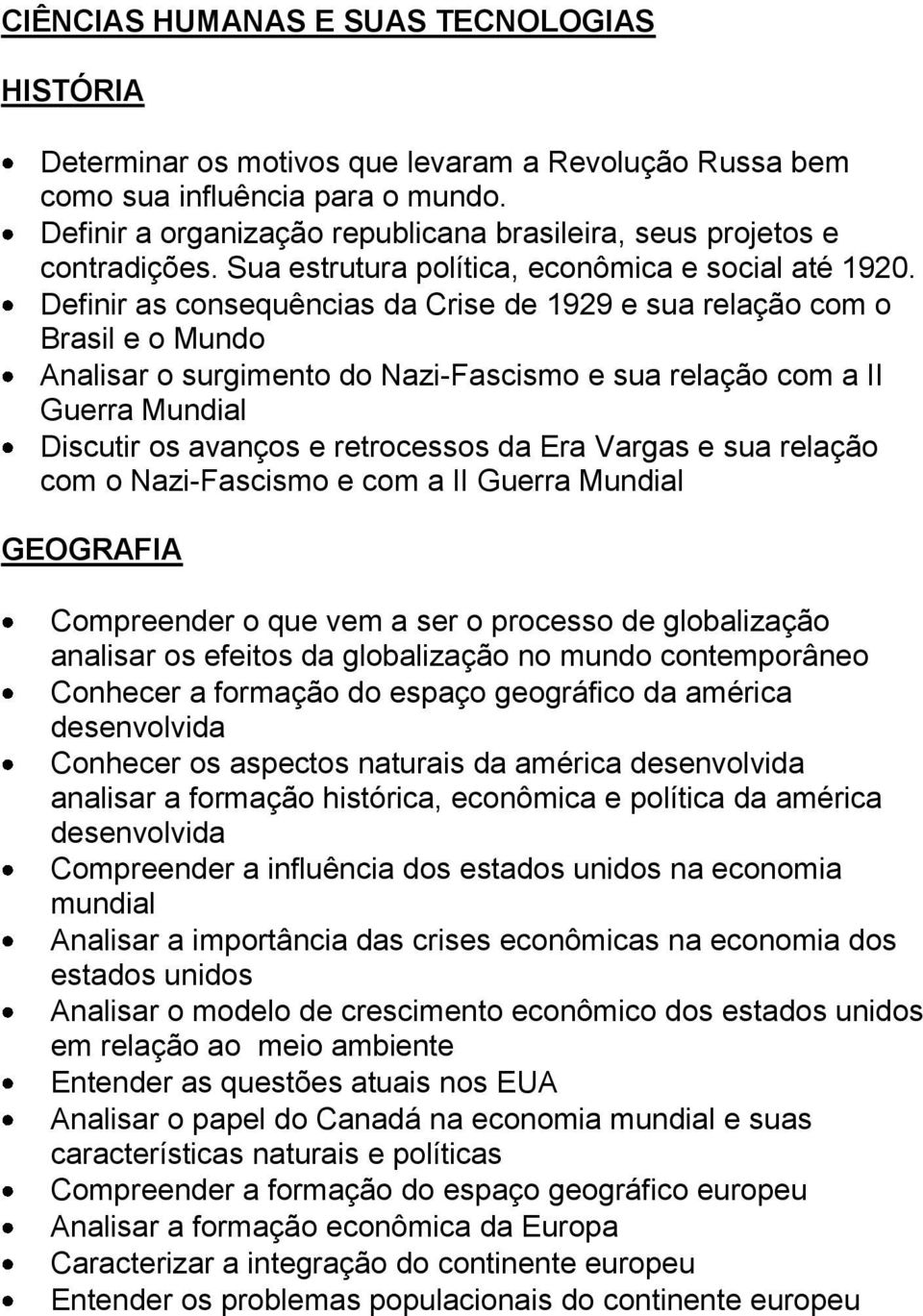 Definir as consequências da Crise de 1929 e sua relação com o Brasil e o Mundo Analisar o surgimento do Nazi-Fascismo e sua relação com a II Guerra Mundial Discutir os avanços e retrocessos da Era