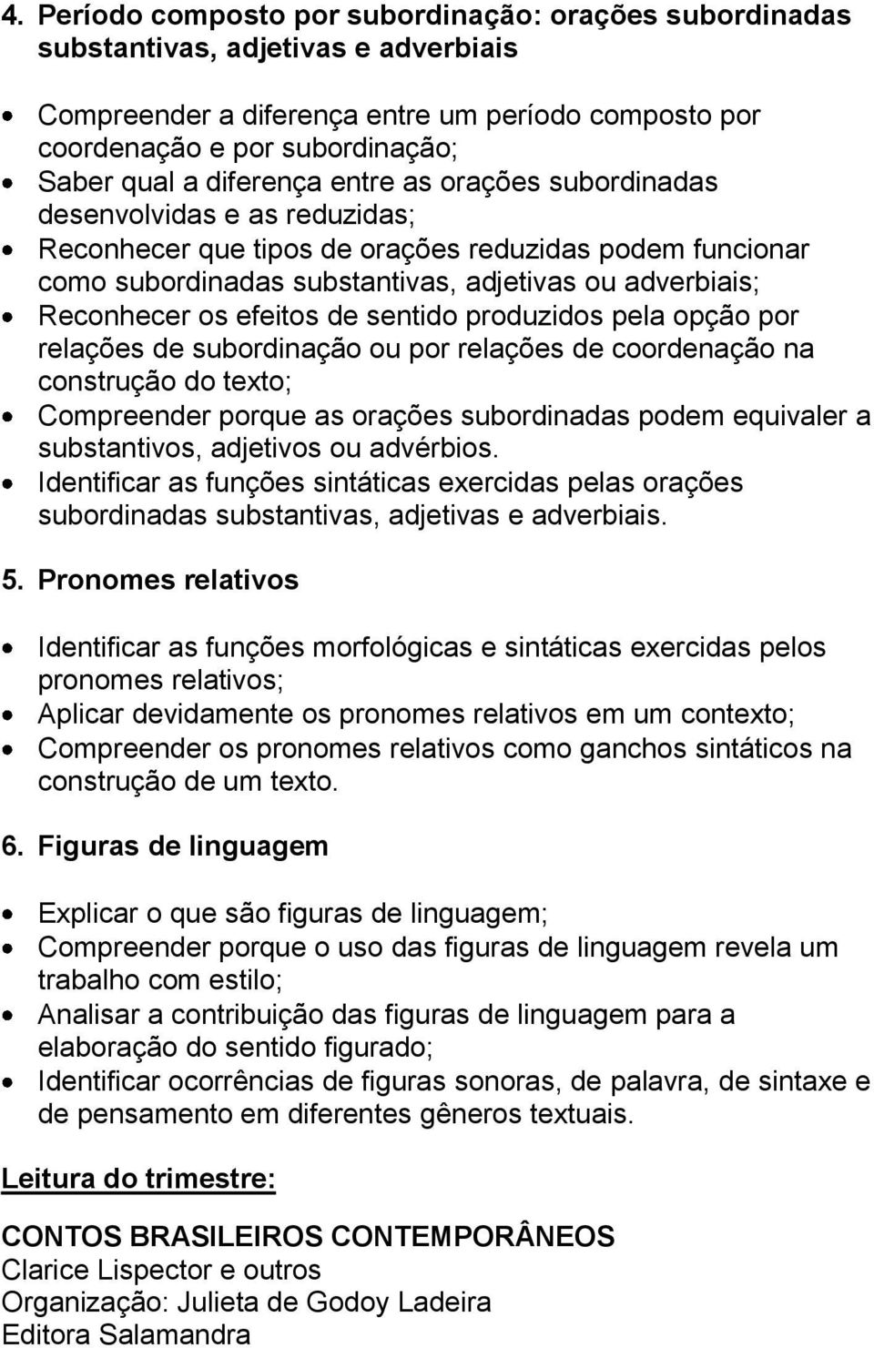 efeitos de sentido produzidos pela opção por relações de subordinação ou por relações de coordenação na construção do texto; Compreender porque as orações subordinadas podem equivaler a substantivos,