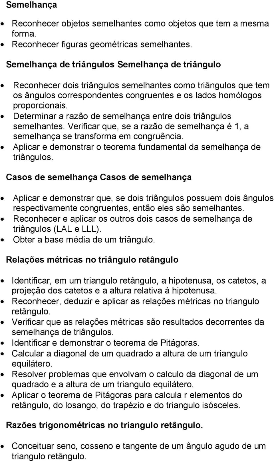 Determinar a razão de semelhança entre dois triângulos semelhantes. Verificar que, se a razão de semelhança é 1, a semelhança se transforma em congruência.