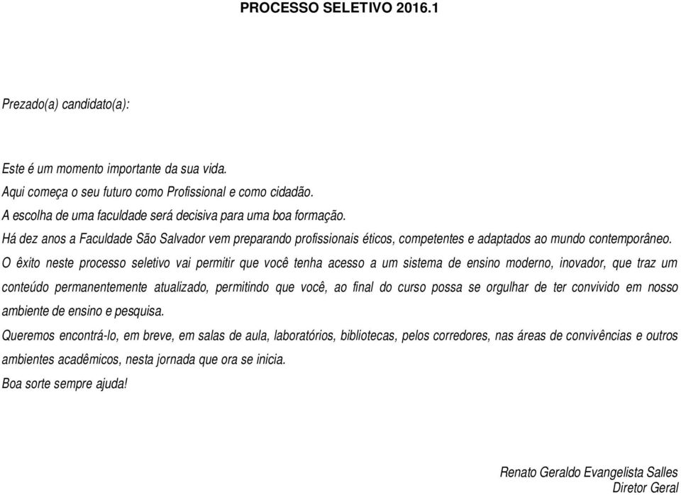 O êxito neste processo seletivo vai permitir que você tenha acesso a um sistema de ensino moderno, inovador, que traz um conteúdo permanentemente atualizado, permitindo que você, ao final do curso