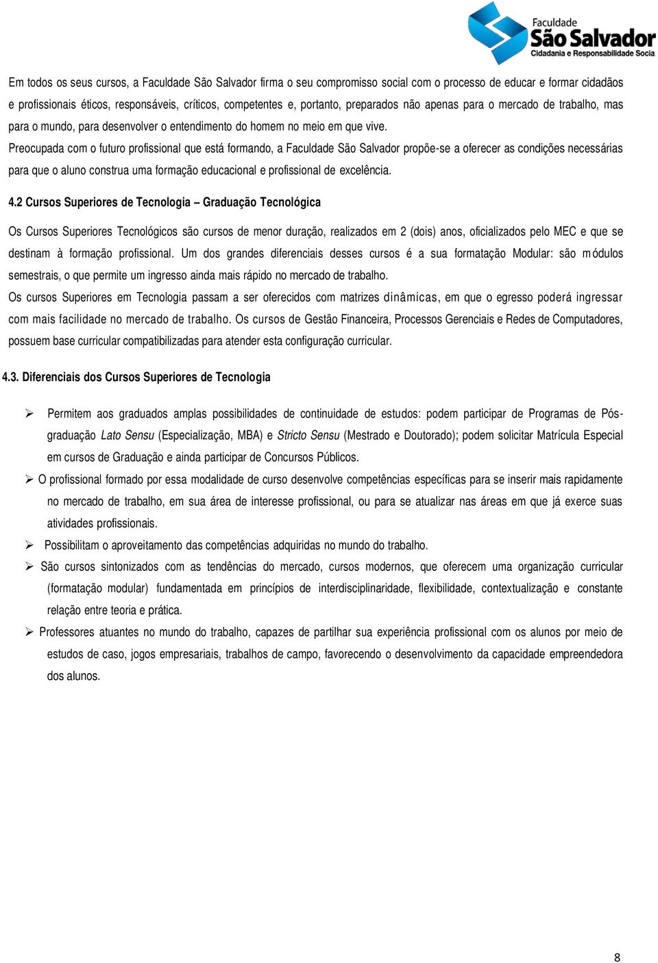 Preocupada com o futuro profissional que está formando, a Faculdade São Salvador propõe-se a oferecer as condições necessárias para que o aluno construa uma formação educacional e profissional de