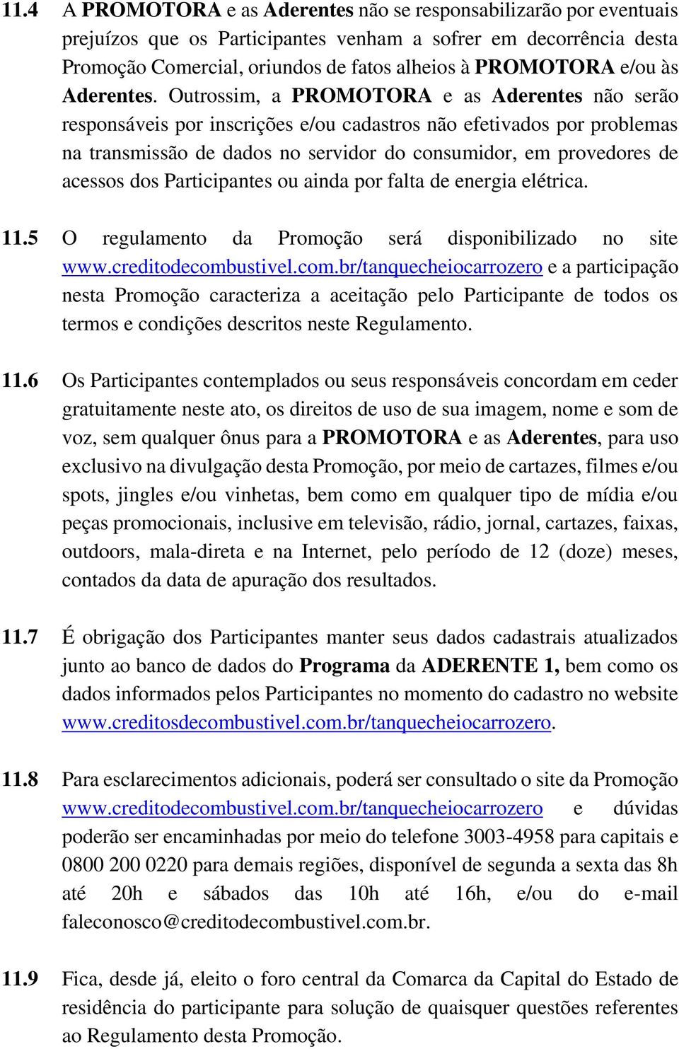 Outrossim, a PROMOTORA e as Aderentes não serão responsáveis por inscrições e/ou cadastros não efetivados por problemas na transmissão de dados no servidor do consumidor, em provedores de acessos dos