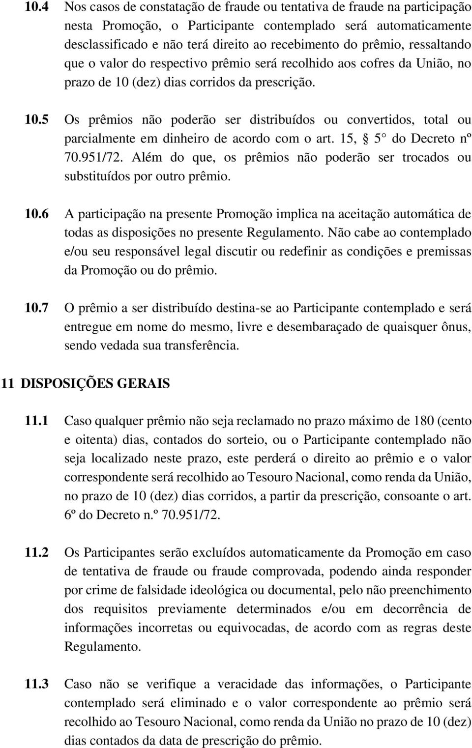 (dez) dias corridos da prescrição. 10.5 Os prêmios não poderão ser distribuídos ou convertidos, total ou parcialmente em dinheiro de acordo com o art. 15, 5 do Decreto nº 70.951/72.