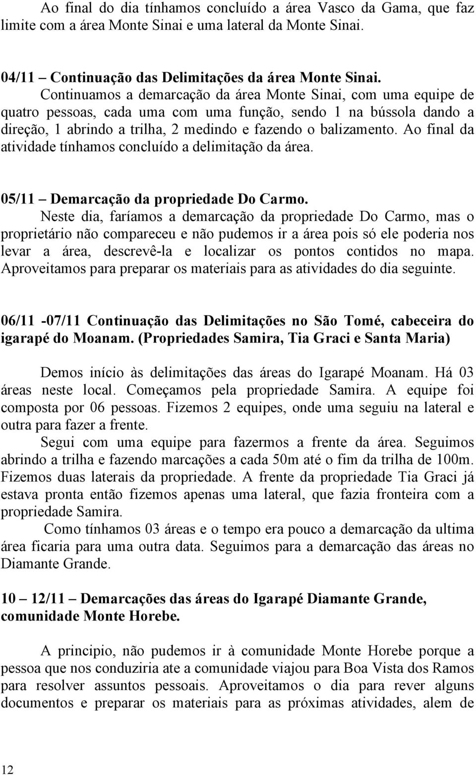 Ao final da atividade tínhamos concluído a delimitação da área. 05/11 Demarcação da propriedade Do Carmo.