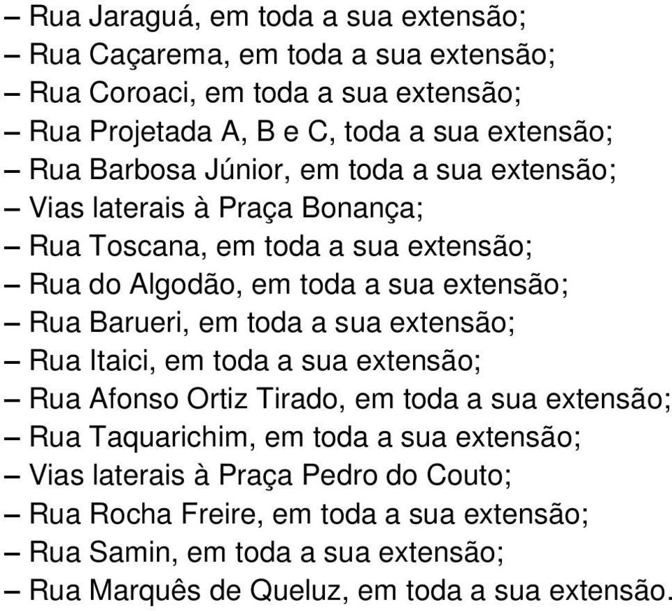 Barueri, em toda a sua extensão; Rua Itaici, em toda a sua extensão; Rua Afonso Ortiz Tirado, em toda a sua extensão; Rua Taquarichim, em toda a sua extensão;