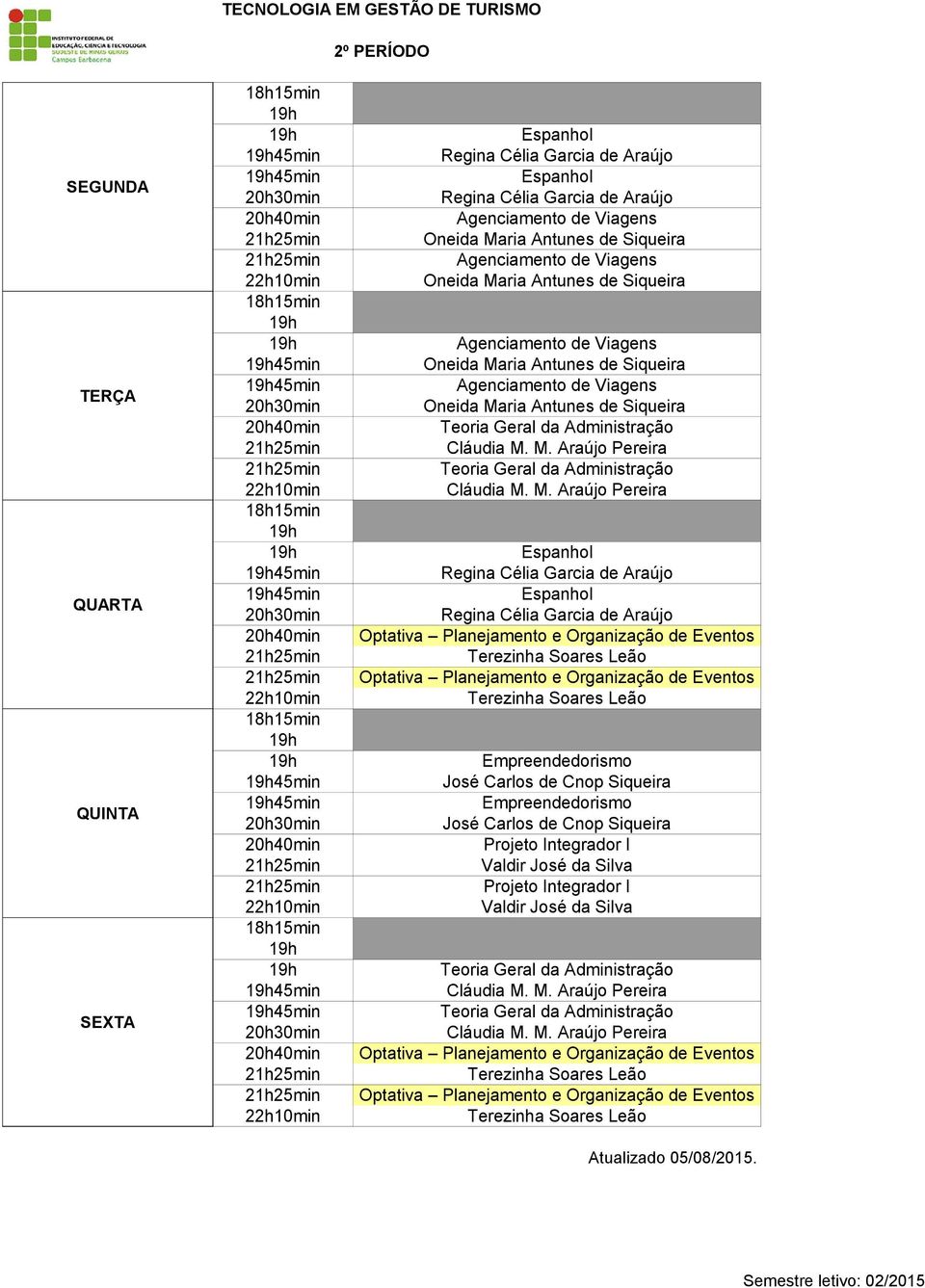 M. Araújo Pereira Espanhol Regina Célia Garcia de Araújo Espanhol Regina Célia Garcia de Araújo Optativa Planejamento e Organização de Eventos Terezinha Soares Leão Optativa Planejamento e