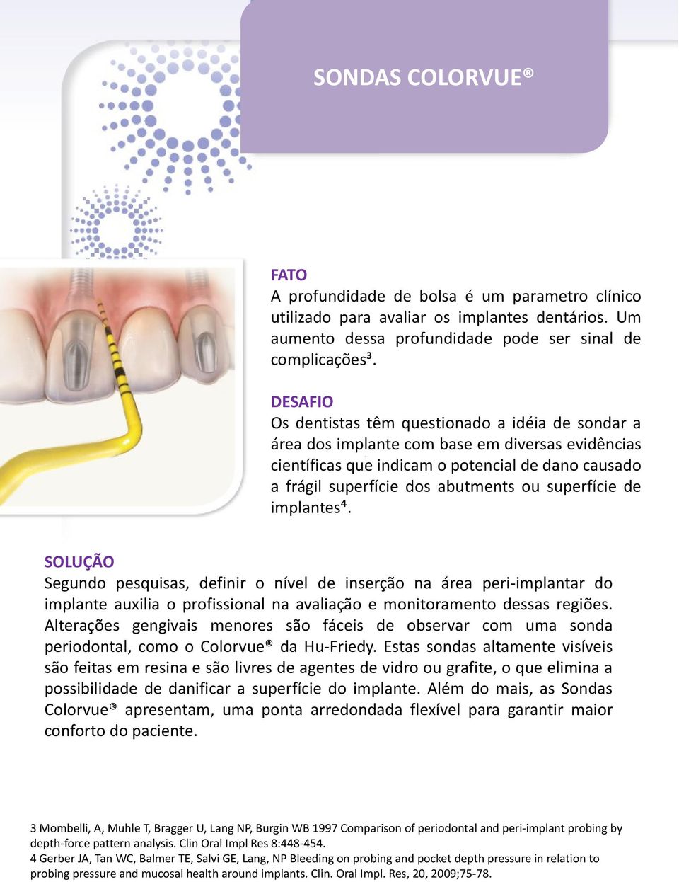 superfície de implantes⁴. SOLUÇÃO Segundo pesquisas, definir o nível de inserção na área peri-implantar do implante auxilia o profissional na avaliação e monitoramento dessas regiões.