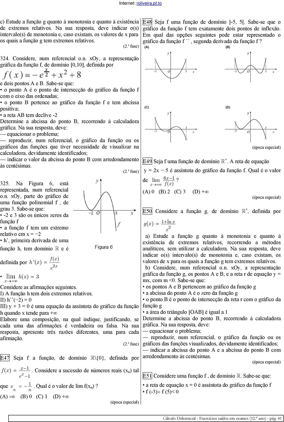 Sabe-se que o gráfico da função f tem eatamente dois pontos de infleão. Em qual das opções seguintes pode estar representado o gráfico da função f, segunda derivada da função f? e dois pontos A e B.