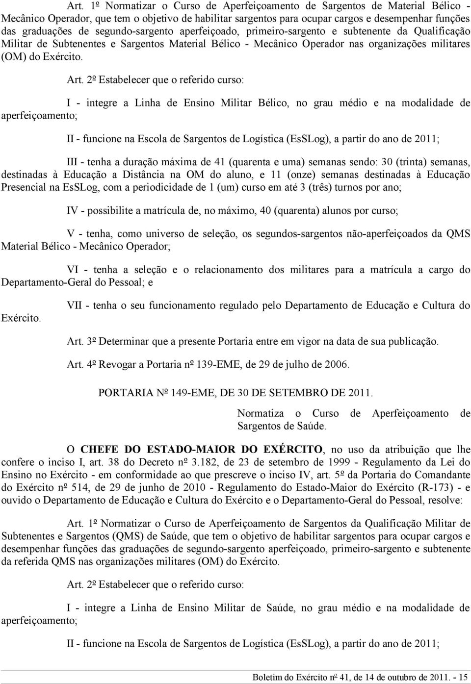 2º Estabelecer que o referido curso: I - integre a Linha de Ensino Militar Bélico, no grau médio e na modalidade de aperfeiçoamento; II - funcione na Escola de Sargentos de Logística (EsSLog), a