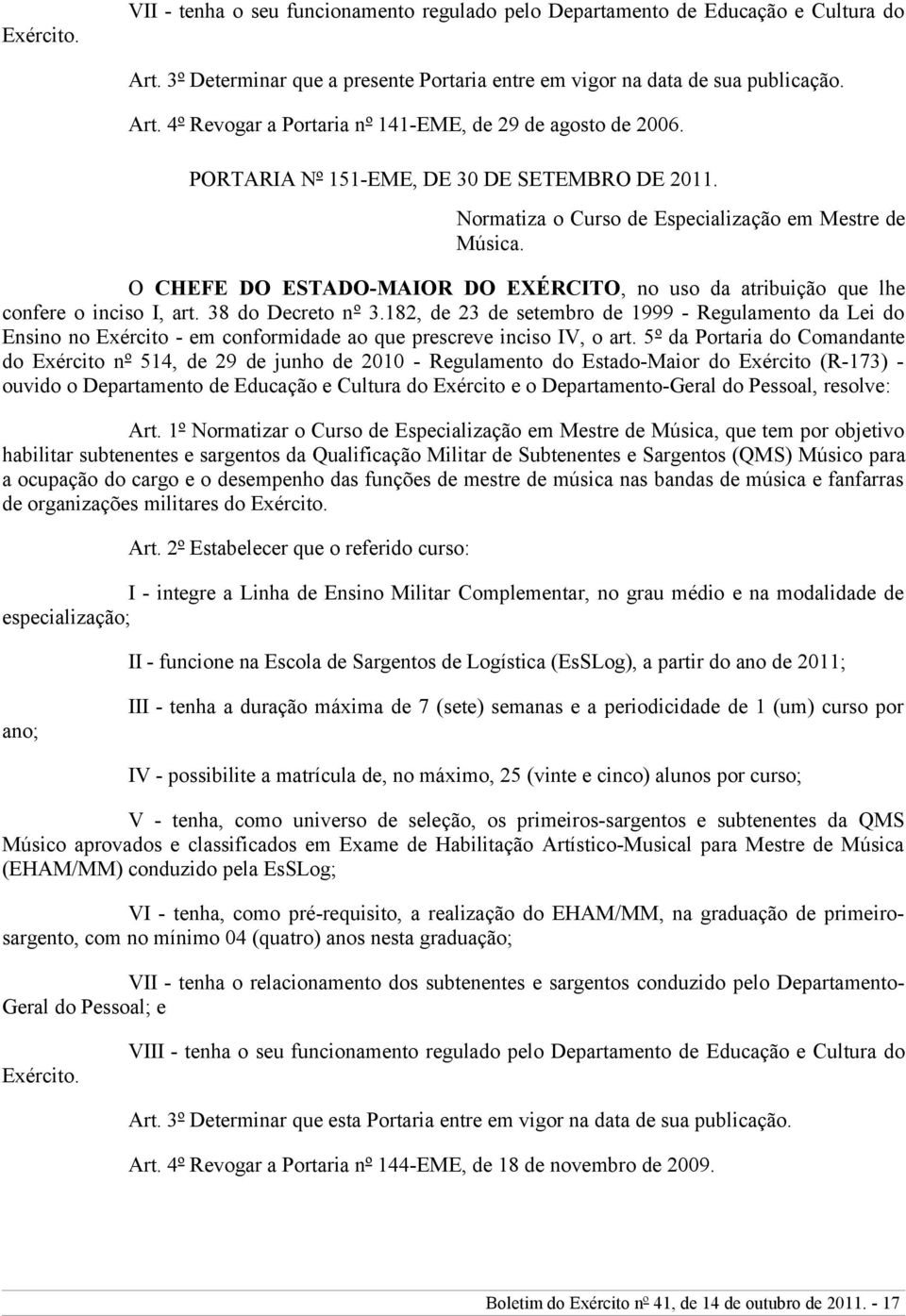 38 do Decreto nº 3.182, de 23 de setembro de 1999 - Regulamento da Lei do Ensino no Exército - em conformidade ao que prescreve inciso IV, o art.