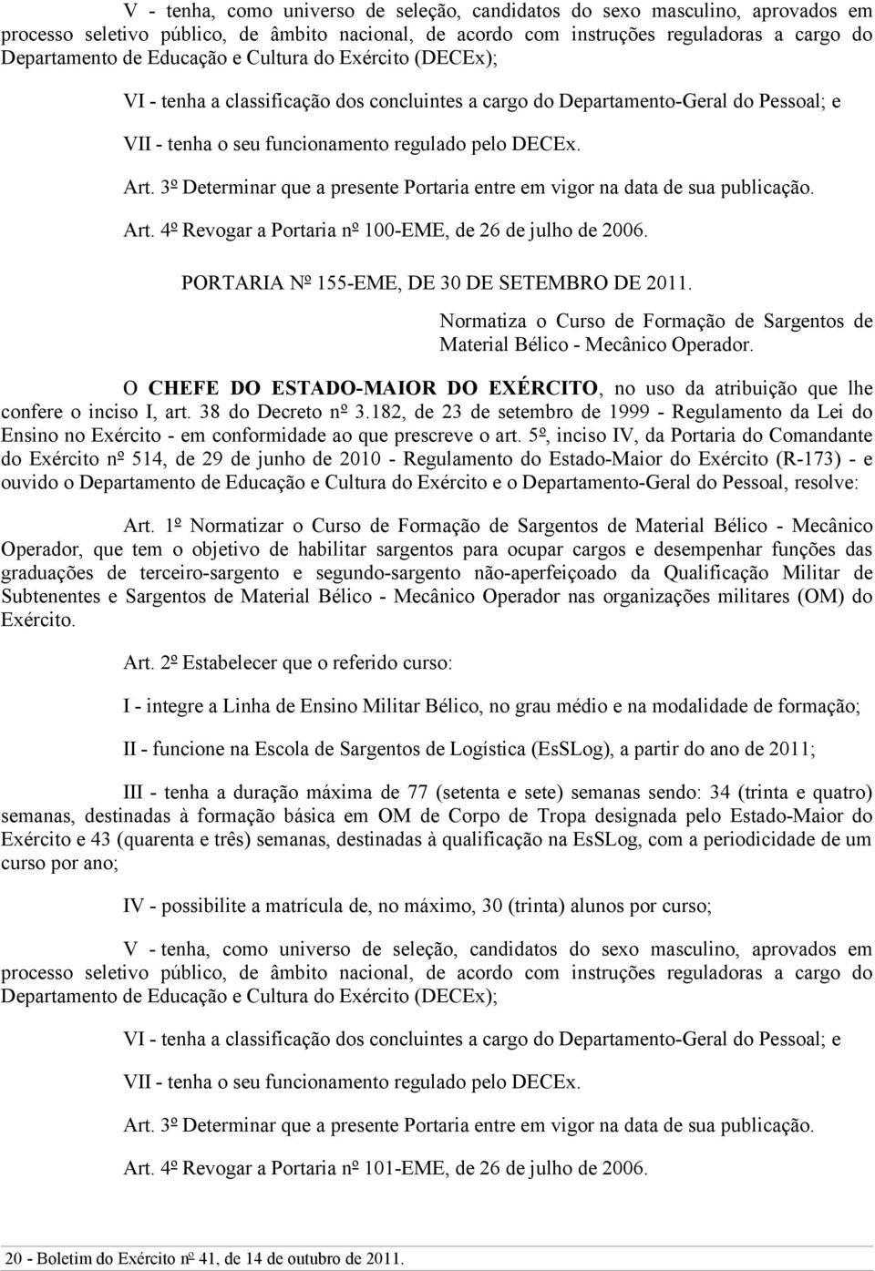 3º Determinar que a presente Portaria entre em vigor na data de sua publicação. Art. 4º Revogar a Portaria nº 100-EME, de 26 de julho de 2006. PORTARIA Nº 155-EME, DE 30 DE SETEMBRO DE 2011.