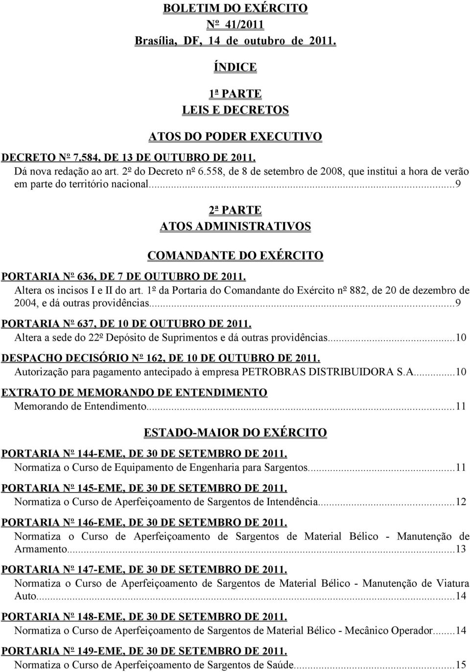 ..9 2ª PARTE ATOS ADMINISTRATIVOS COMANDANTE DO EXÉRCITO PORTARIA Nº 636, DE 7 DE OUTUBRO DE 2011. Altera os incisos I e II do art.